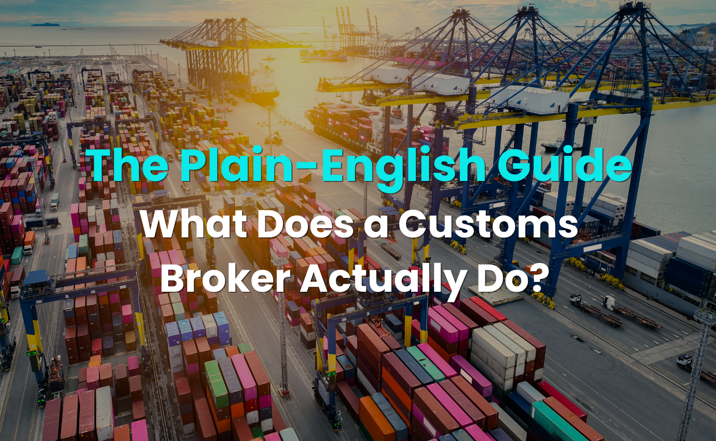 What Does a Customs Broker Actually Do? | A Plain-English Guide